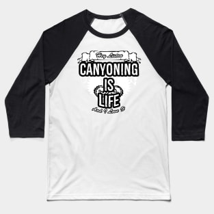 Canyoning Is Life Creative Job Typography Design Baseball T-Shirt